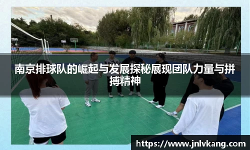南京排球队的崛起与发展探秘展现团队力量与拼搏精神